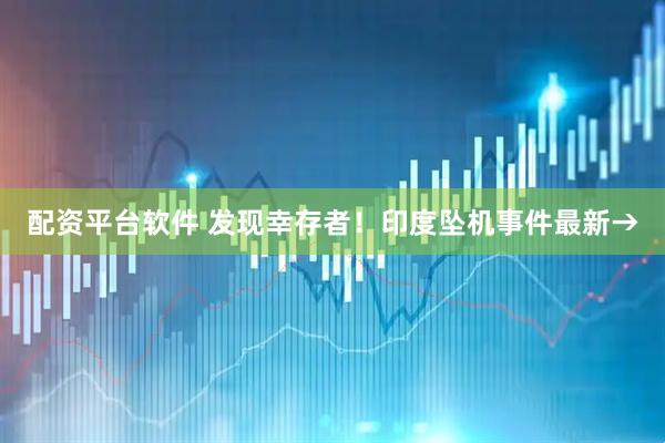 配资平台软件 发现幸存者！印度坠机事件最新→